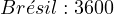 Br&eacute;sil : 3 600